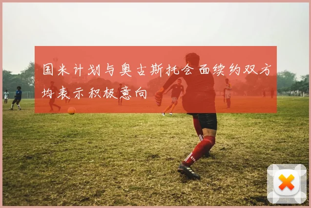 国米计划与奥古斯托会面续约双方均表示积极意向
