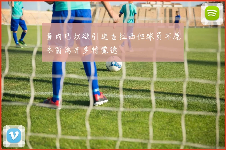 费内巴切欲引进吉拉西但球员不愿冬窗离开多特蒙德